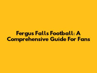 Fergus Falls Football: A Comprehensive Guide For Fans