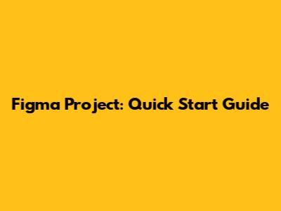Figma Project: Quick Start Guide