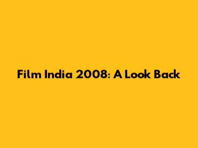 Film India 2008: A Look Back