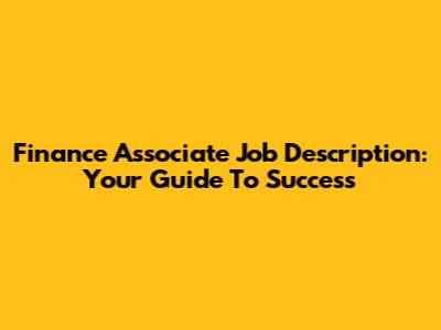 Finance Associate Job Description: Your Guide To Success