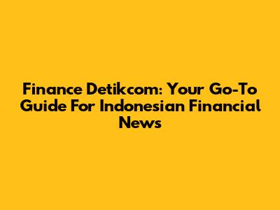 Finance Detikcom: Your Go-To Guide For Indonesian Financial News