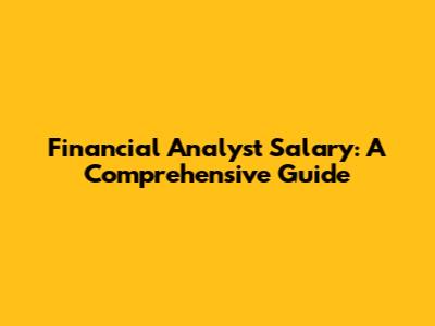 Financial Analyst Salary: A Comprehensive Guide