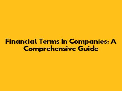 Financial Terms In Companies: A Comprehensive Guide