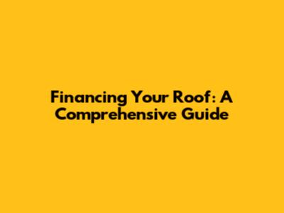 Financing Your Roof: A Comprehensive Guide