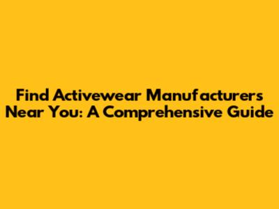 Find Activewear Manufacturers Near You: A Comprehensive Guide