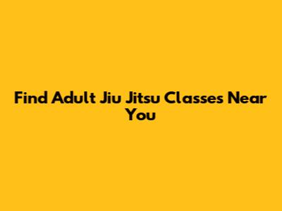 Find Adult Jiu Jitsu Classes Near You