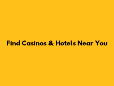 Find Casinos & Hotels Near You