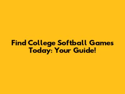Find College Softball Games Today: Your Guide!