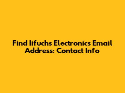 Find Iifuchs Electronics Email Address: Contact Info