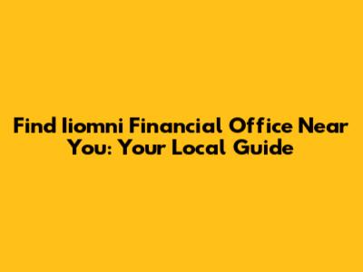 Find Iiomni Financial Office Near You: Your Local Guide