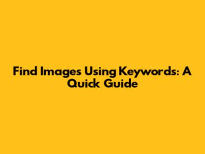 Find Images Using Keywords: A Quick Guide