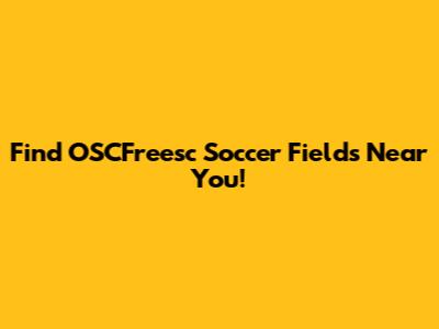 Find OSCFreesc Soccer Fields Near You!