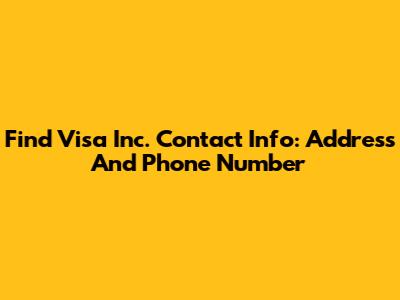 Find Visa Inc. Contact Info: Address And Phone Number