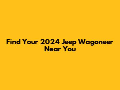 Find Your 2024 Jeep Wagoneer Near You