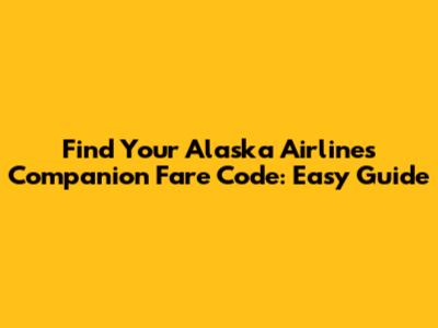 Find Your Alaska Airlines Companion Fare Code: Easy Guide
