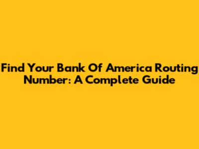 Find Your Bank Of America Routing Number: A Complete Guide