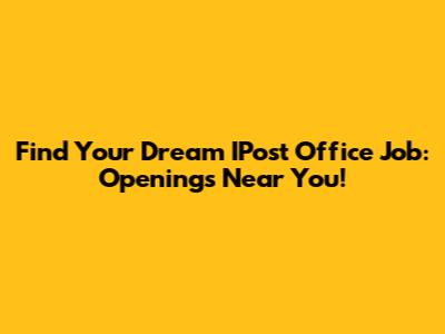 Find Your Dream IPost Office Job: Openings Near You!