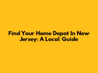 Find Your Home Depot In New Jersey: A Local Guide