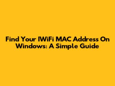 Find Your IWiFi MAC Address On Windows: A Simple Guide