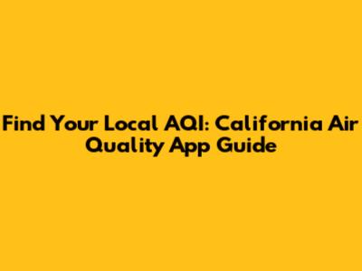 Find Your Local AQI: California Air Quality App Guide