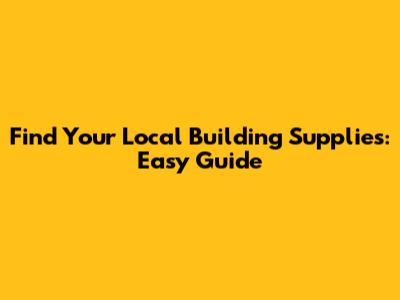 Find Your Local Building Supplies: Easy Guide
