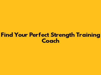 Find Your Perfect Strength Training Coach