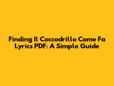 Finding 'Il Coccodrillo Come Fa' Lyrics PDF: A Simple Guide