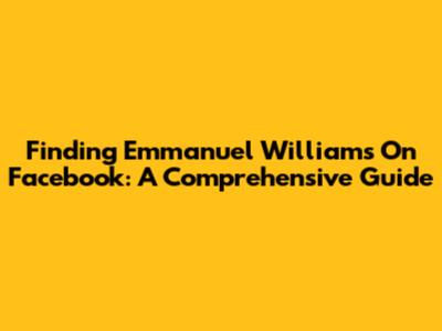 Finding Emmanuel Williams On Facebook: A Comprehensive Guide