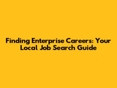 Finding Enterprise Careers: Your Local Job Search Guide