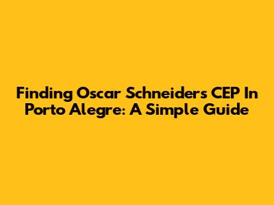 Finding Oscar Schneider's CEP In Porto Alegre: A Simple Guide
