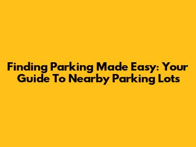 Finding Parking Made Easy: Your Guide To Nearby Parking Lots
