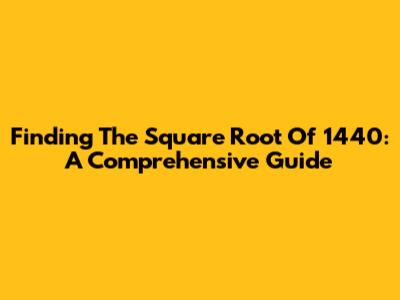 Finding The Square Root Of 1440: A Comprehensive Guide