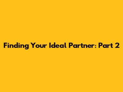 Finding Your Ideal Partner: Part 2