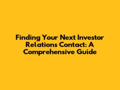 Finding Your Next Investor Relations Contact: A Comprehensive Guide