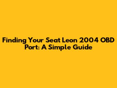 Finding Your Seat Leon 2004 OBD Port: A Simple Guide