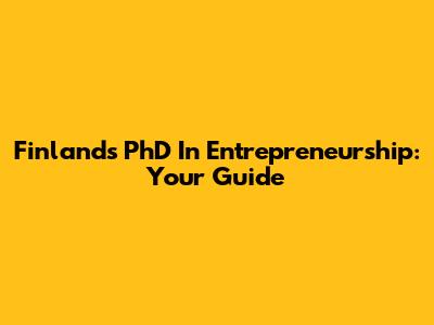 Finland's PhD In Entrepreneurship: Your Guide