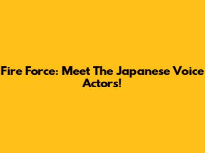 Fire Force: Meet The Japanese Voice Actors!