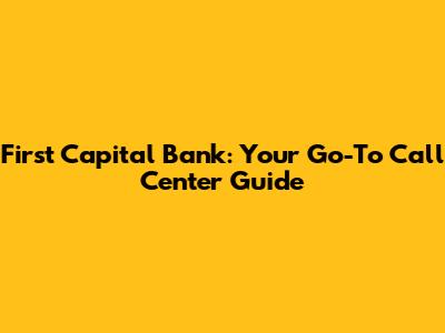 First Capital Bank: Your Go-To Call Center Guide