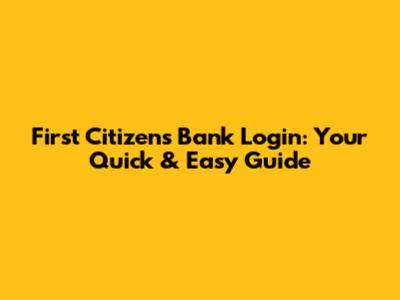 First Citizens Bank Login: Your Quick & Easy Guide