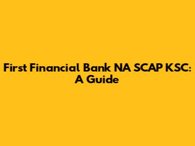 First Financial Bank NA SCAP KSC: A Guide