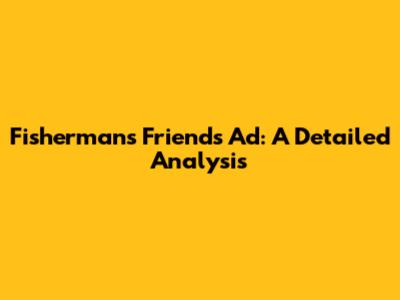 Fisherman's Friends Ad: A Detailed Analysis