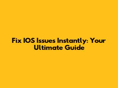 Fix IOS Issues Instantly: Your Ultimate Guide