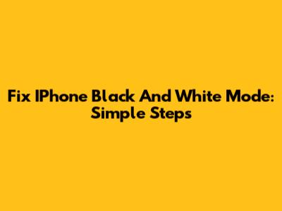 Fix IPhone Black And White Mode: Simple Steps