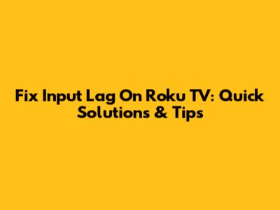 Fix Input Lag On Roku TV: Quick Solutions & Tips