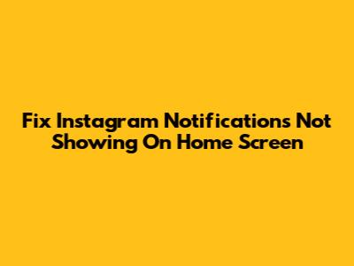 Fix Instagram Notifications Not Showing On Home Screen
