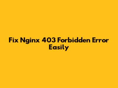 Fix Nginx 403 Forbidden Error Easily