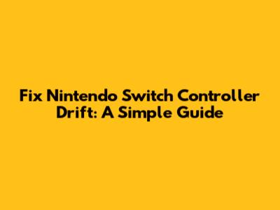 Fix Nintendo Switch Controller Drift: A Simple Guide