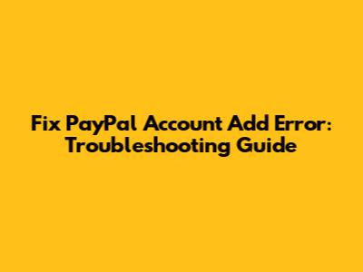 Fix PayPal Account Add Error: Troubleshooting Guide