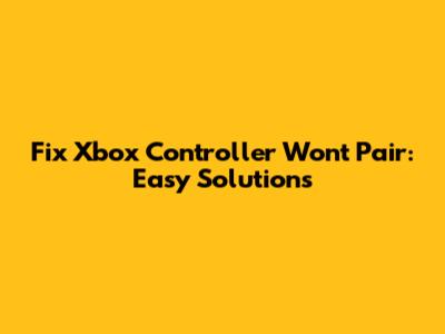 Fix Xbox Controller Won't Pair: Easy Solutions