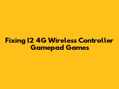 Fixing I2 4G Wireless Controller Gamepad Games